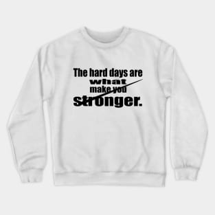 The Hard Days are What make You Stronger Crewneck Sweatshirt